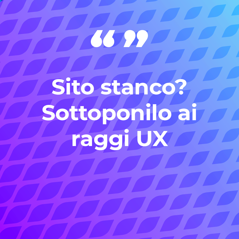 Sito stanco? Sottoponilo ai raggi UX